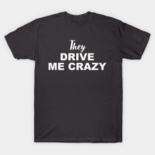 THEY DRIVE ME CRAZY T-Shirt